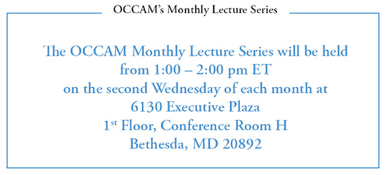 The OCCAM Monthly Lecture Series will be held from 1:00-2:00 pm ET on the second Wednesday of each month at 6130 Executive Plaza 1st Floor, Conference Room H Bethesda, MD 20892